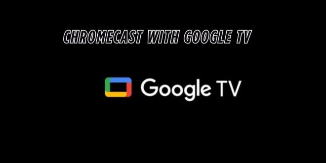 Chromecast with Google TV