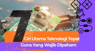 7 Ciri Utama Teknologi Tepat Guna Yang Wajib Dipaham